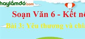 Bài 3 Yêu Thương Và Chia Sẻ Ngữ Văn Lớp 6